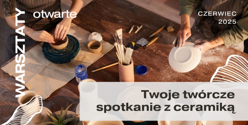 Warsztaty otwarte – Twoje twórcze spotkanie z ceramiką 27.06.2025
